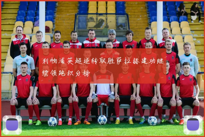 利物浦英超逆转取胜萨拉赫建功继续领跑积分榜