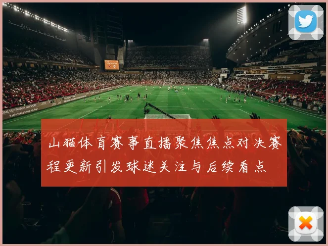 山猫体育赛事直播聚焦焦点对决赛程更新引发球迷关注与后续看点